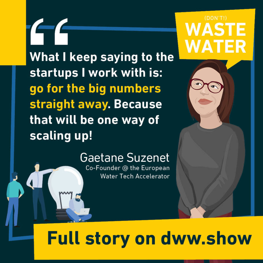 Go for the big numbers, that's how you will achieve big as a startup in the Water Sector - that's Gaetane Suzenet's advice.