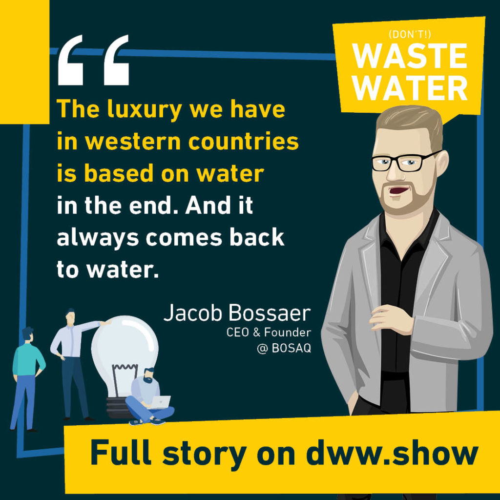 The luxury we have in western countries is based on water in the end. And it always comes back to water - so thinks Jacob Bossaer.