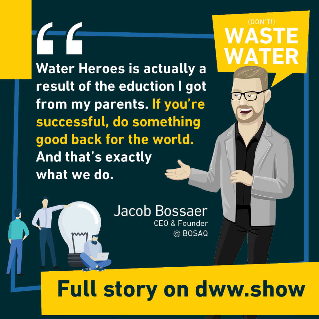 Water Heroes is actually a result of the education I got from my parents. If you're successful, do something good back for the world. And that's exactly what we do. 
