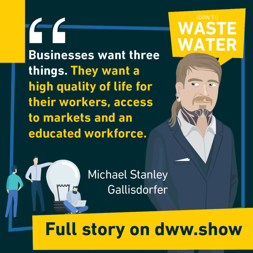 Businesses want three things. They want a high quality of life for their workers, access to markets and an educated workforce. A water quote by Michael Stanley Gallisdorfer