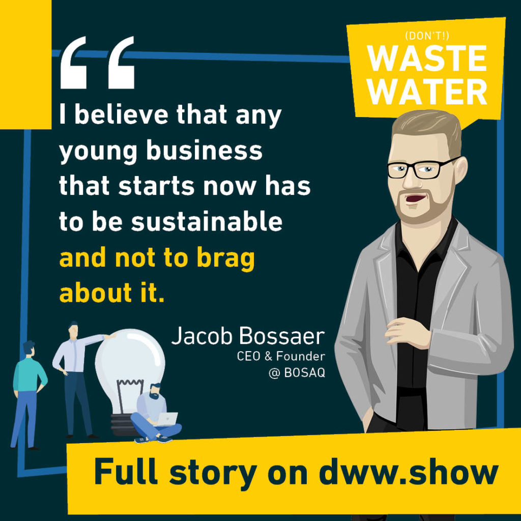 Jacob Bossaer, CEO of BOSAQ: I believe that any young business that starts now has to be sustainable and not to brag about it.