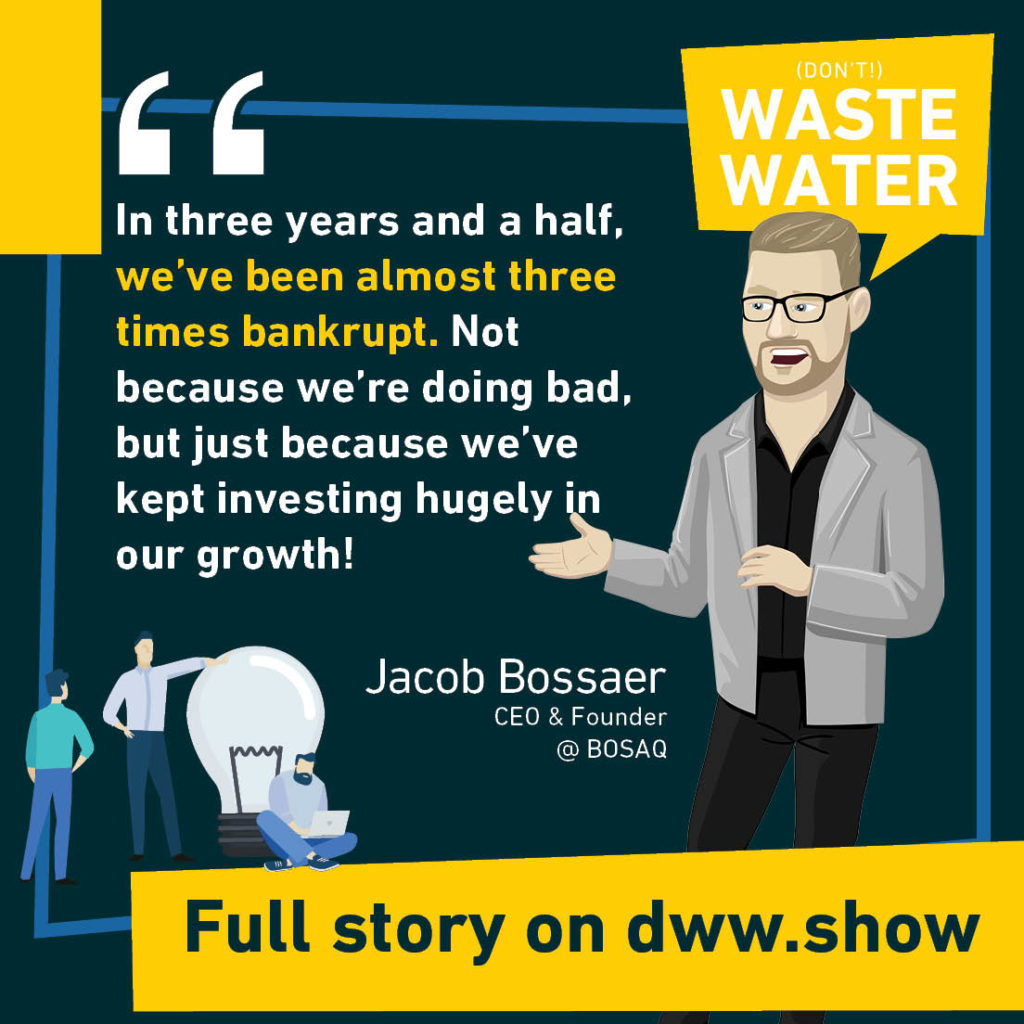 In three years and a half, we've been almost three times bankrupt (shares Jacob Bossaer, CEO of BOSAQ). Not because we're doing bad, but just because we've kept investing hugely in our growth!