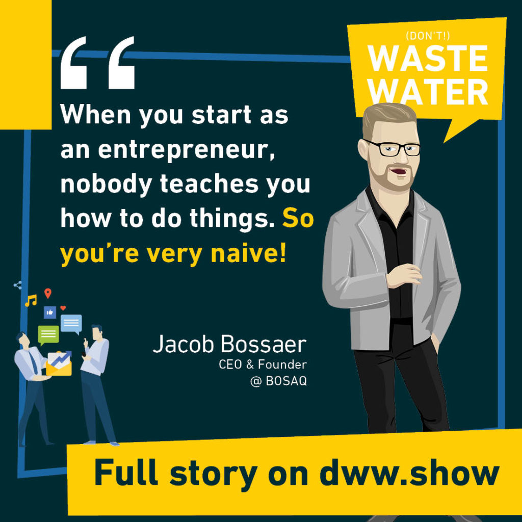 When you start as an entrepreneur, nobody teaches you how to do things. So you're very naive! So says Jacob Bossaer.