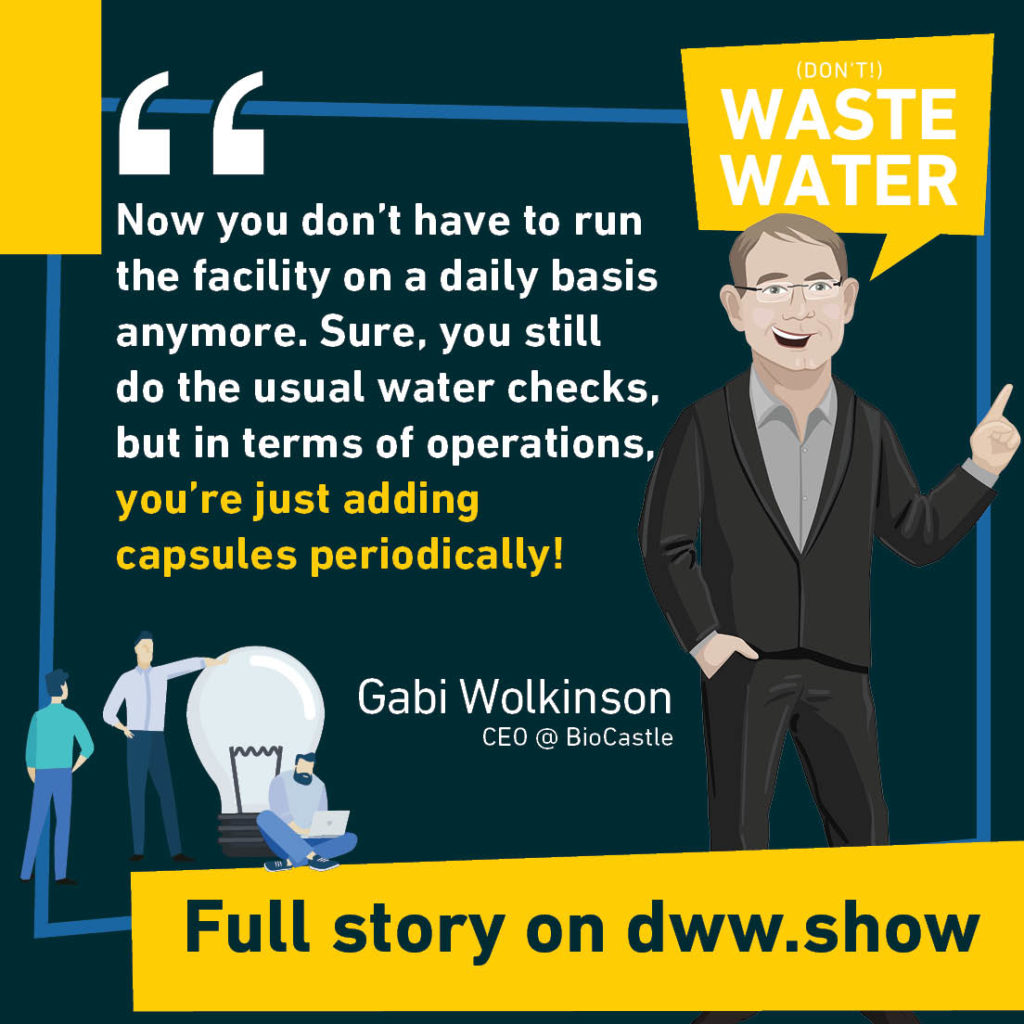 Now you don't have to run the facility on a daily basis anymore. Sure, you still do the usual water checks, but in terms of operations, you're just adding capsules (microbial encapsulation) periodically! Gabi Wolkinson, CEO of BioCastle.