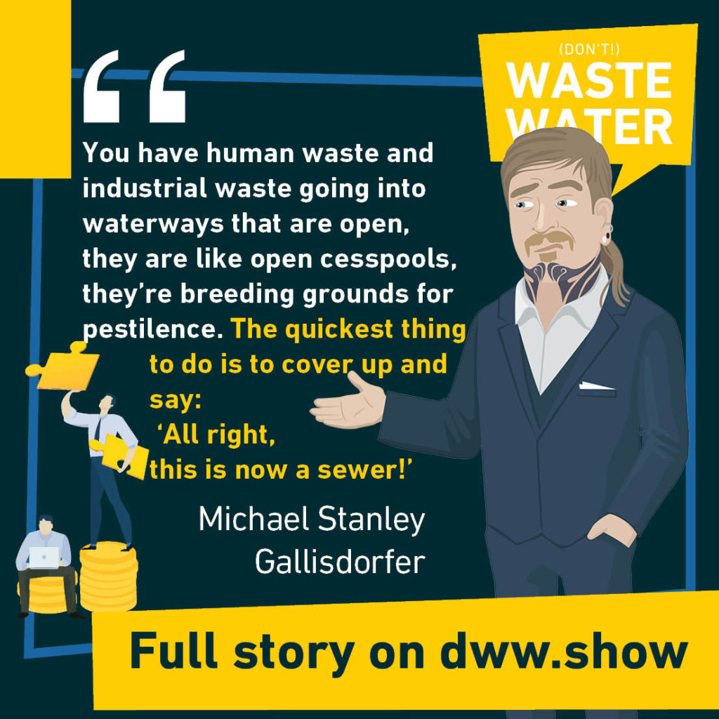 You have human waste and industrial waste going into waterways that are open, they are like open cesspoools, they're breeding grounds for pestilence. The quickest thing to do is to cover up and say: "All right, this is now a sewer" - A water quote by Michael Stanley Gallisdorfer