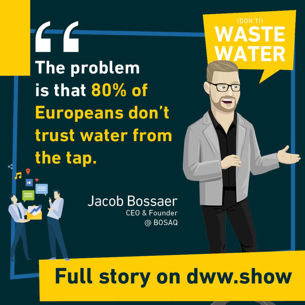 The problem is that 80% of Europeans don't trust water from the tap. A frightening statistic shared by Jacob Bossaer, CEO and Founder of BOSAQ