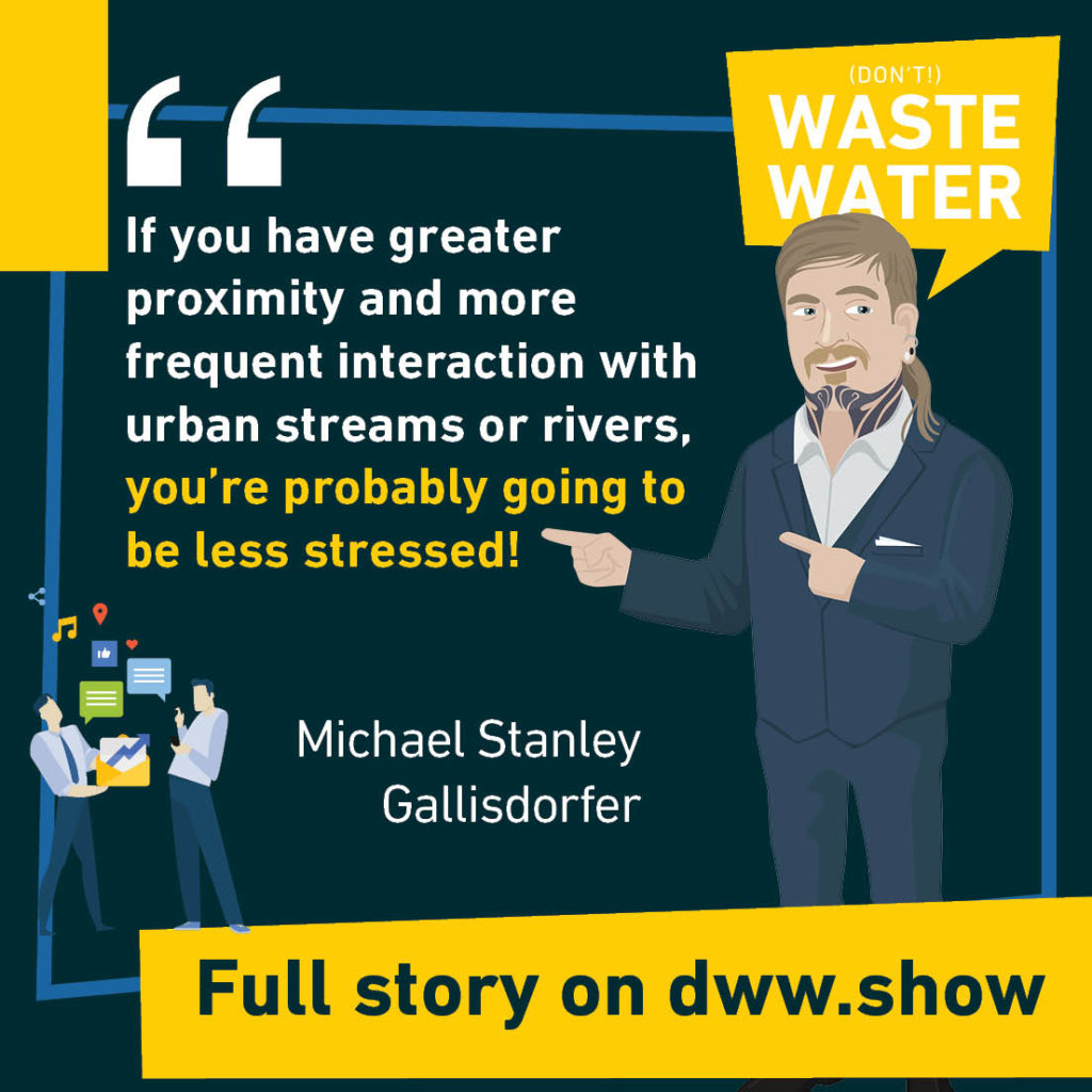 If you have greater proximity and more frequent interaction with urban streams or rivers, you're probably going to be less stressed! A water quote by Michael Stanley Gallisdorfer