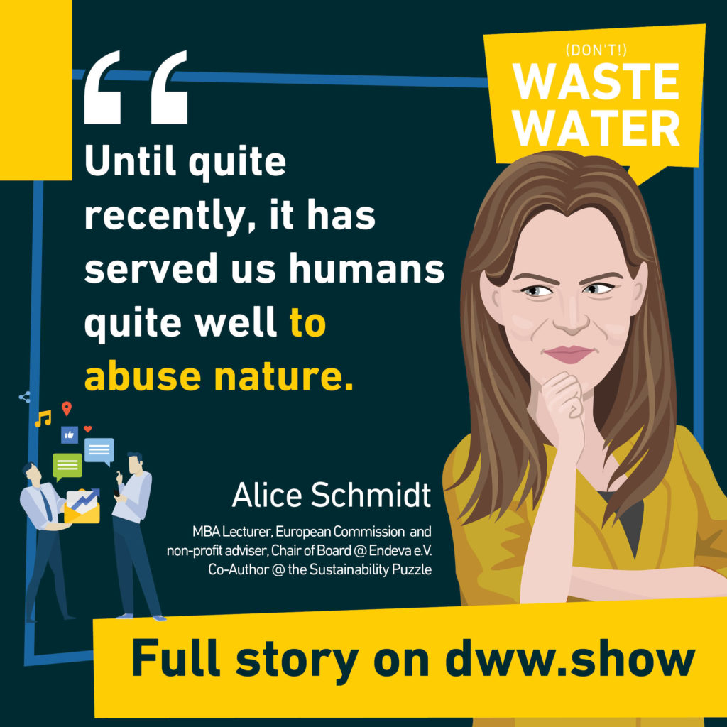 Until quite recently, it has served us humans quite well to abuse nature. So says Alice Schmidt in this week interview of the don't Waste Water podcast.