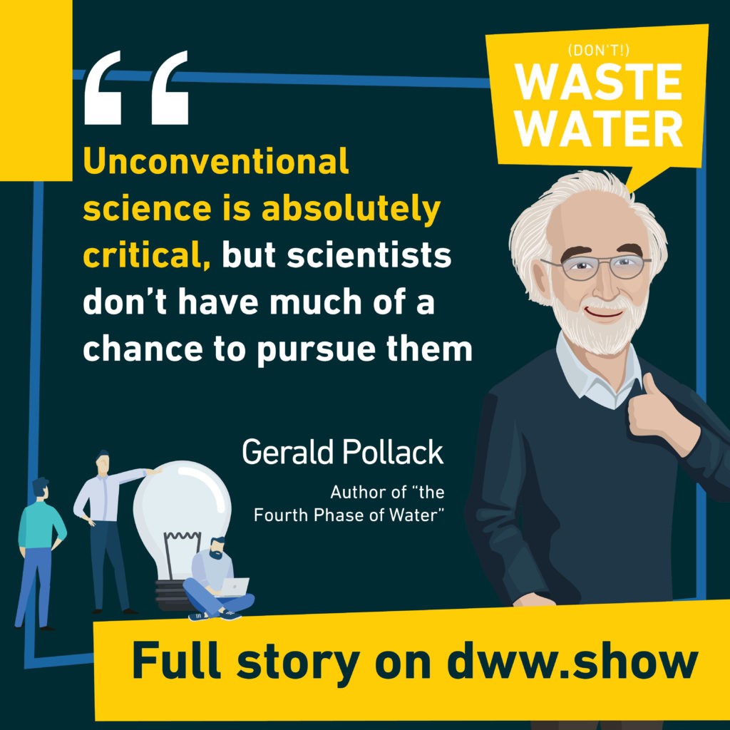 Unconventional Science is absolutely critical, thinks Gerald Pollack.