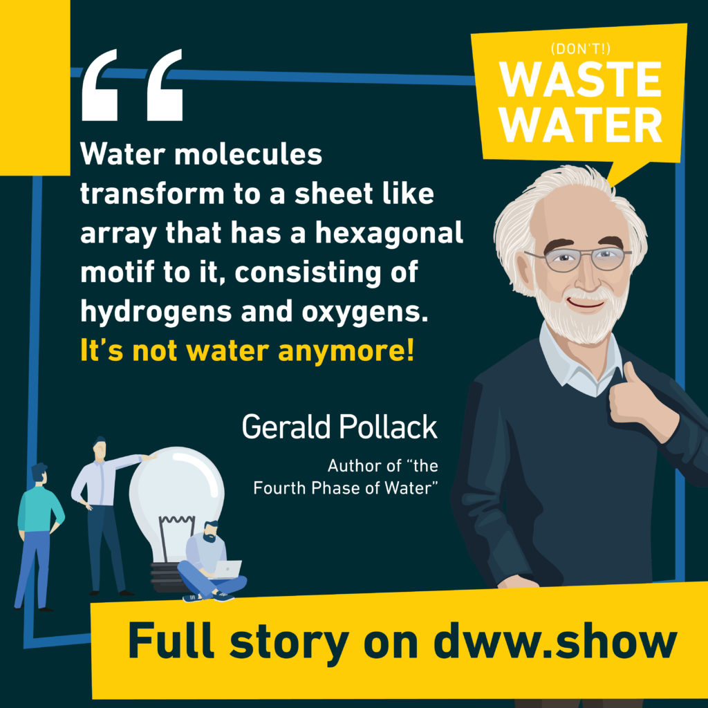 Water molecules transform to EZ Water. It's almost not water anymore claims Gerald Pollack