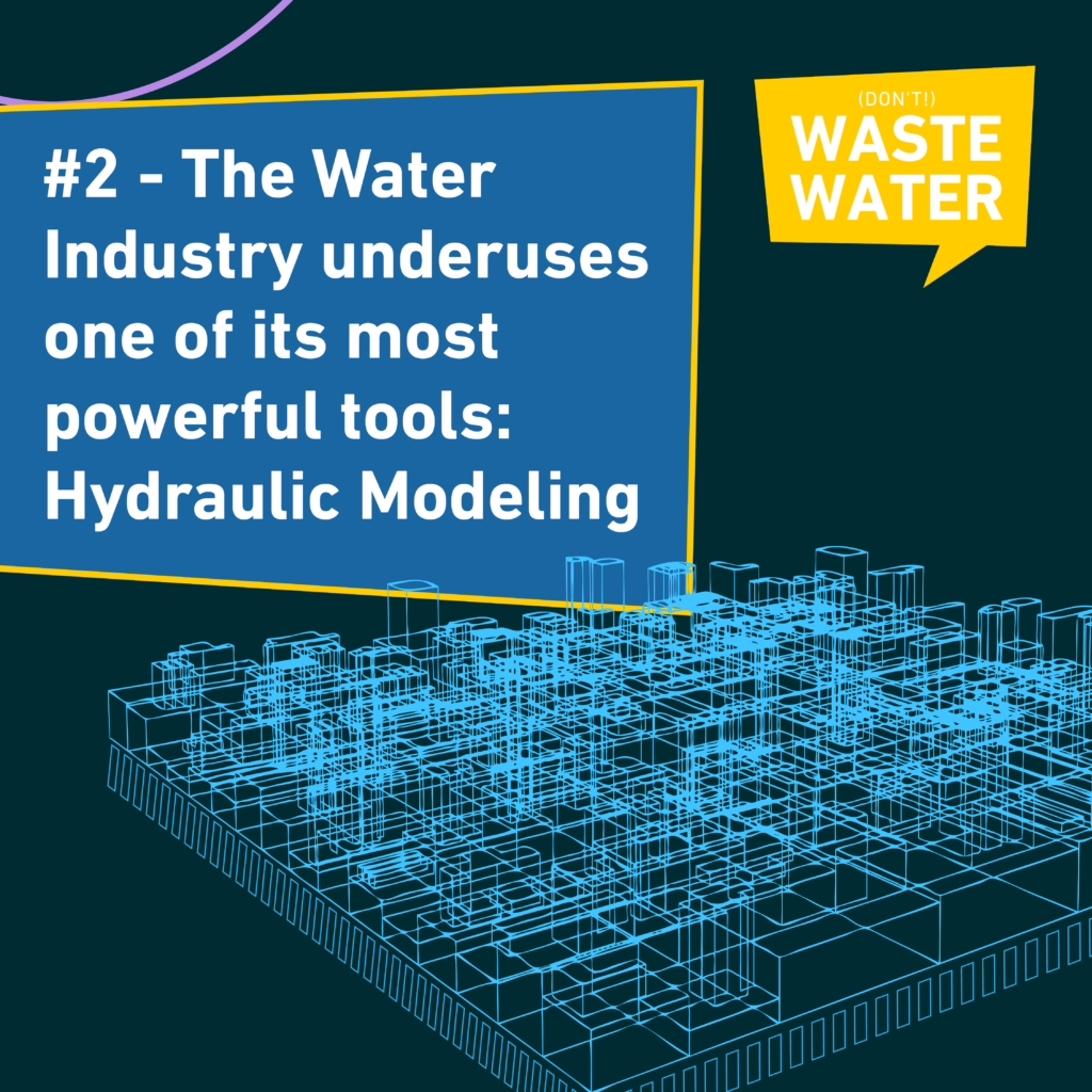 Water Industry Insight n°2: We underuse one of our most powerful tools: Hydraulic Modeling
