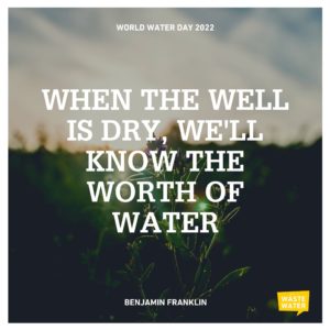 World Water Day 2022 Quote: When the well is dry, we'll know the worth of water (Benjamin Franklin)