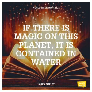 World Water Day 2022 quote: If there's magic on this planet, it is contained in Water! (Loren Eiseley)
