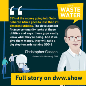 85% of the money going into Sub-Saharan Africa goes to less than 20 different utilities. The development finance community looks at these utilities and says: these guys really know what they're doing. And if we give them money, they will take a big step towards solving SDG 6 - Christopher Gasson, owner of Global Water Intelligence