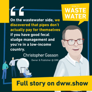 On the wastewater side, we discovered that pipes don't actually pay for themselves if you have good fecal sludge management and you're in a low-income country. Christopher Gasson