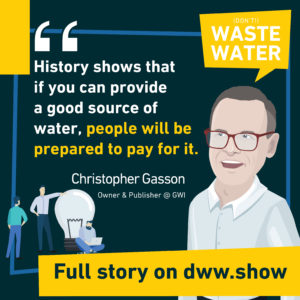 History shows that if you can provide a good source of water, people will be prepared to pay for it. Christopher Gasson, owner of Global Water Intelligence