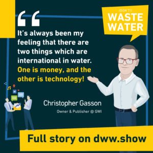 It's always been my feeling that there are two things which are global in water. One is money and the other is technology! Christopher Gasson