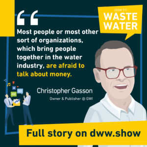 Most people or most other sort of organizations, which bring people together in the water industry are afraid to talk about money. Christopher Gasson