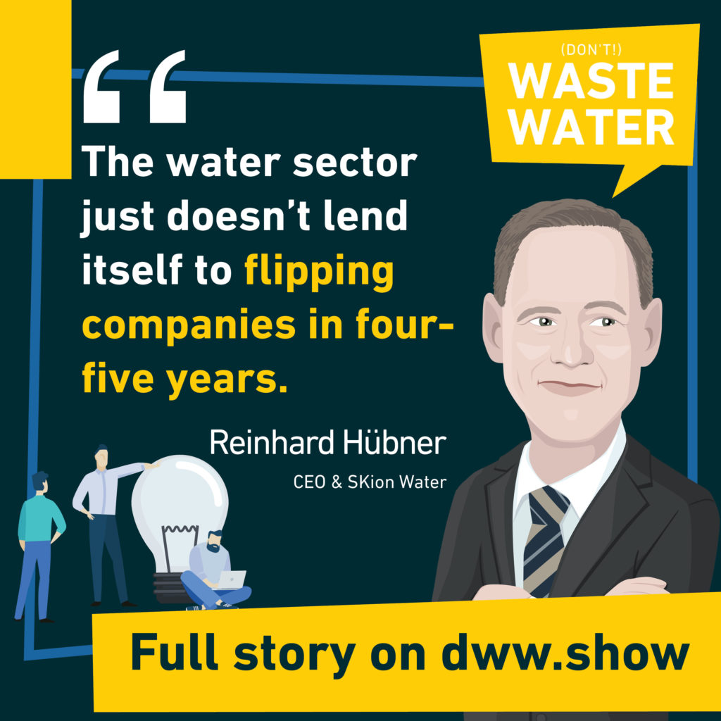 The water sector just doesn't lend itself to flipping companies in four-five years. Reinhard Hübner - CEO of SKion Water