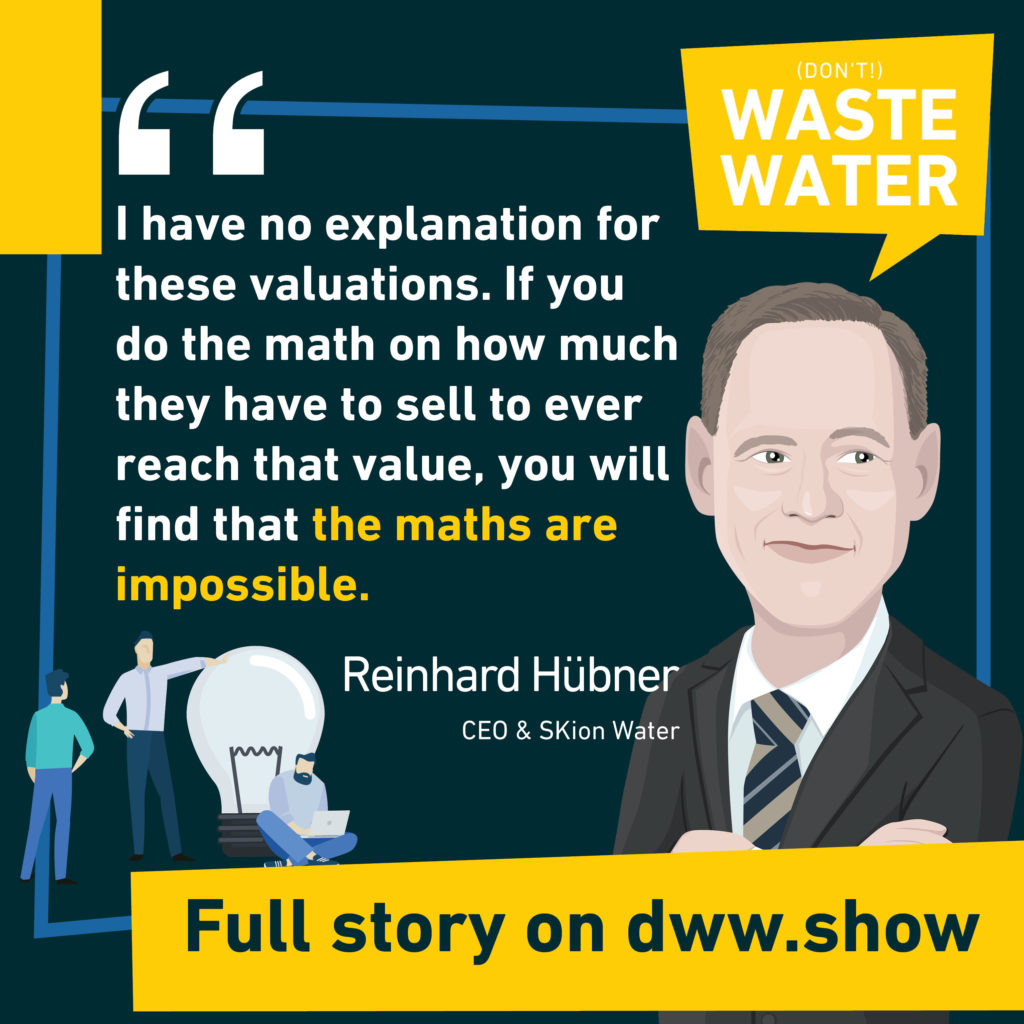 I have no explanation for these valuations. If you do the math on how much they have to sell to ever reach that value, you will find the math is impossible. Reinhard Hübner - CEO of SKion Water