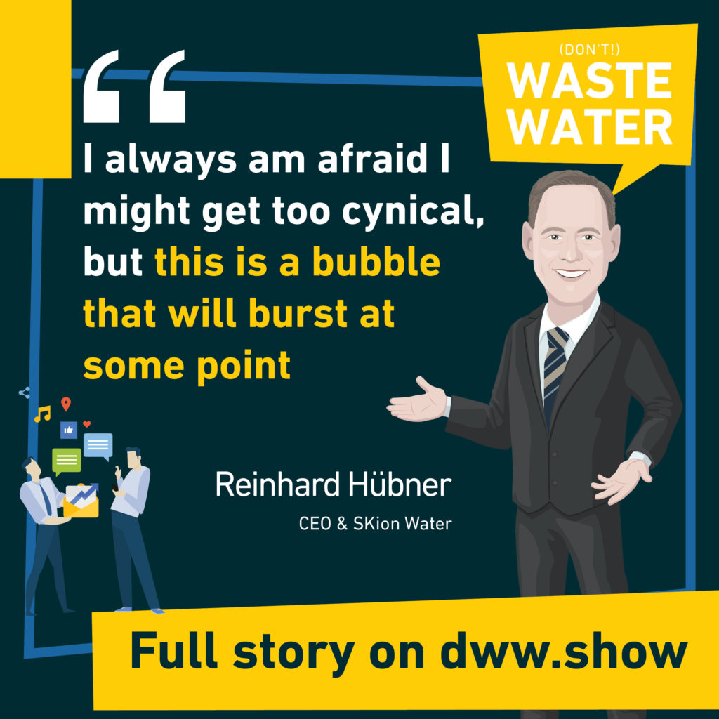 I always am afraid I might get too cynical, but this is a bubble that will burst at some point - Reinhard Hübner - CEO of SKion Water