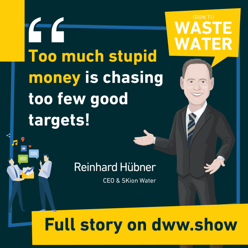 Too much stupid money is chasing too few good targets! Reinhard Hübner - CEO of SKion Water