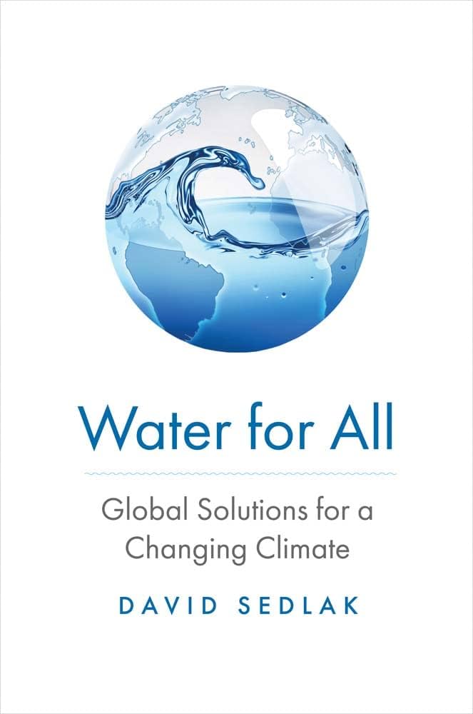 Water for All, David Sedlak's latest book on the Global Solutions for a Changing Climate